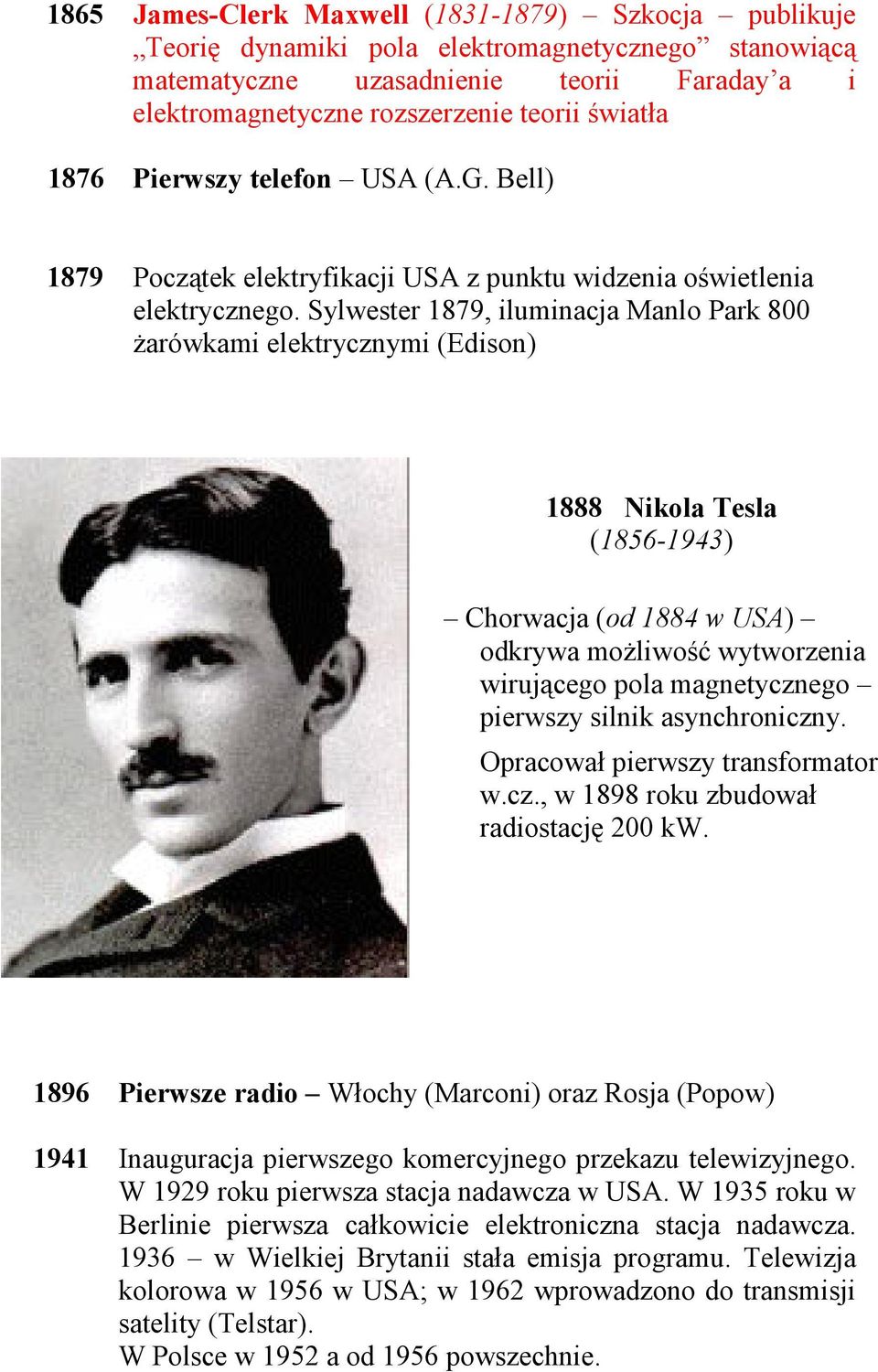 Sylwester 1879, iluminacja Manlo Park 800 żarówkami elektrycznymi (Edison) 1888 Nikola Tesla (1856-1943) Chorwacja (od 1884 w USA) odkrywa możliwość wytworzenia wirującego pola magnetycznego pierwszy