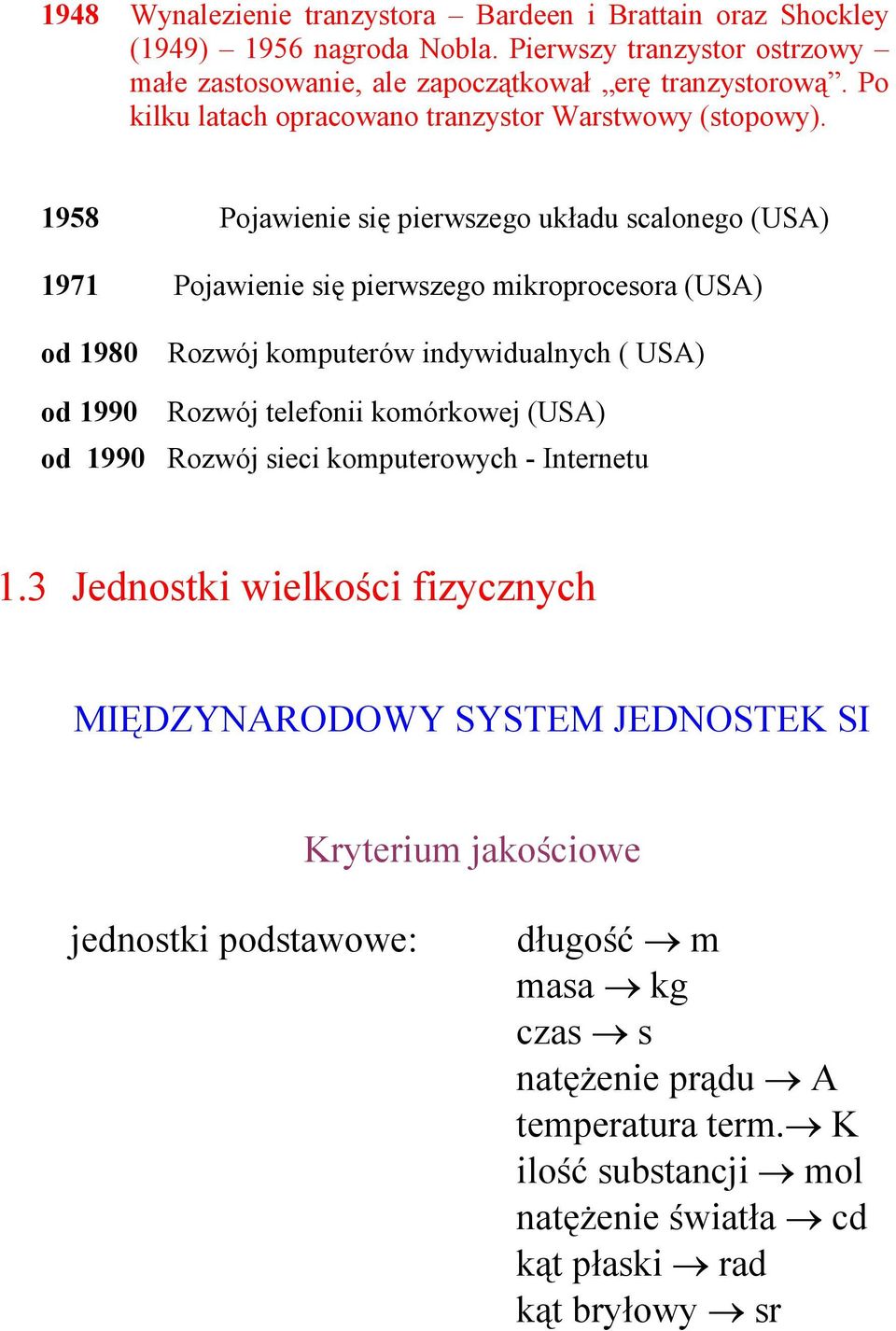1958 Pojawienie się pierwszego układu scalonego (USA) 1971 Pojawienie się pierwszego mikroprocesora (USA) od 1980 Rozwój komputerów indywidualnych ( USA) od 1990 Rozwój telefonii