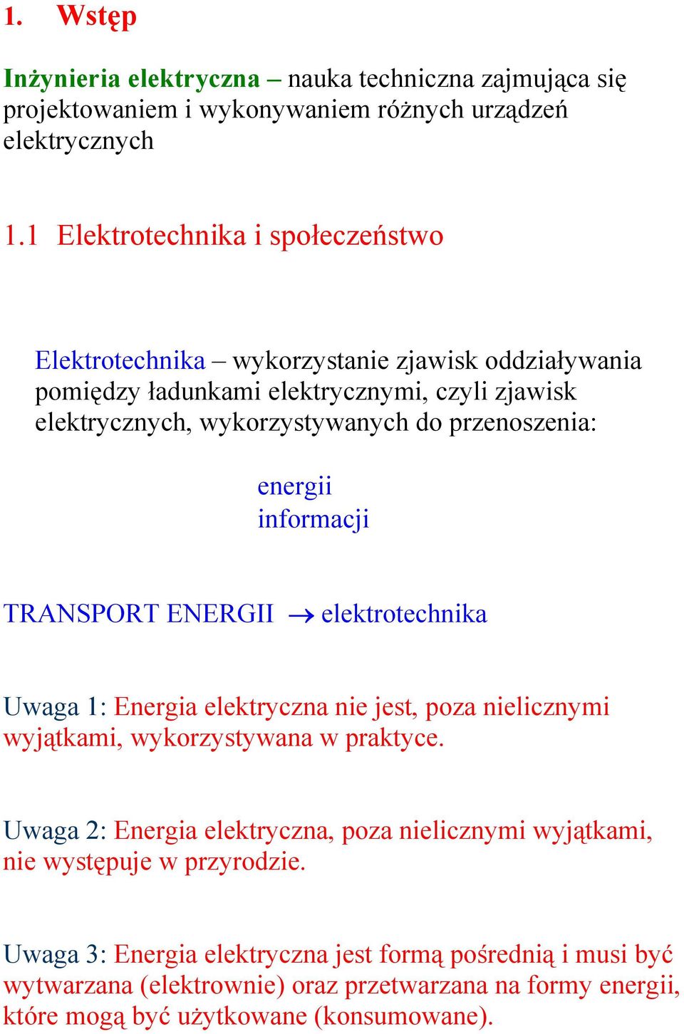 przenoszenia: energii informacji TRANSPORT ENERGII elektrotechnika Uwaga 1: Energia elektryczna nie jest, poza nielicznymi wyjątkami, wykorzystywana w praktyce.