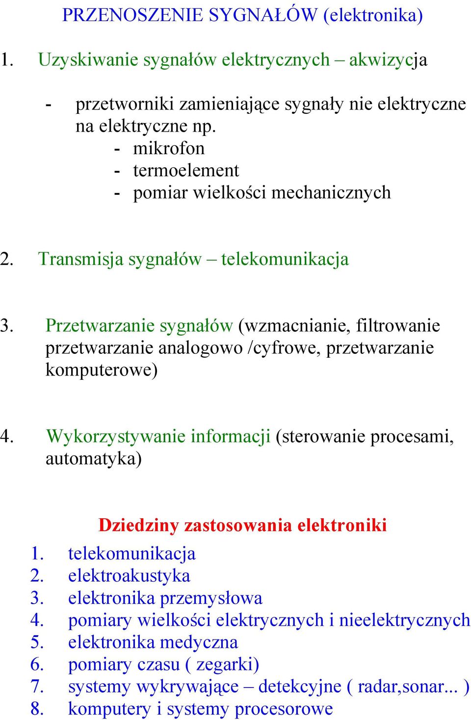 Przetwarzanie sygnałów (wzmacnianie, filtrowanie przetwarzanie analogowo /cyfrowe, przetwarzanie komputerowe) 4.