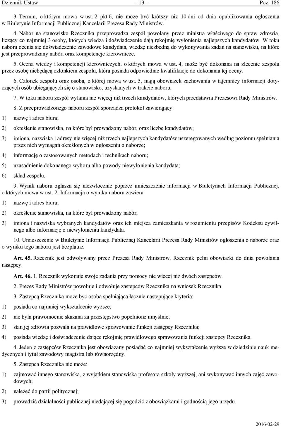 Nabór na stanowisko Rzecznika przeprowadza zespół powołany przez ministra właściwego do spraw zdrowia, liczący co najmniej 3 osoby, których wiedza i doświadczenie dają rękojmię wyłonienia najlepszych