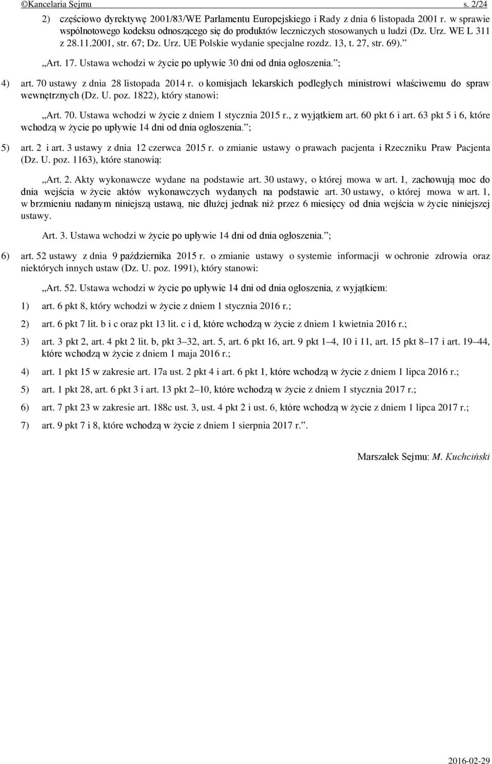 Art. 17. Ustawa wchodzi w życie po upływie 30 dni od dnia ogłoszenia. ; 4) art. 70 ustawy z dnia 28 listopada 2014 r. o komisjach lekarskich podległych ministrowi właściwemu do spraw wewnętrznych (Dz.