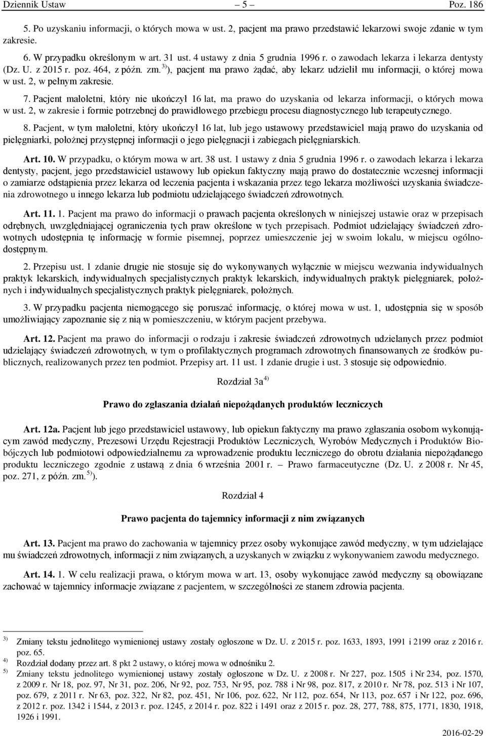 2, w pełnym zakresie. 7. Pacjent małoletni, który nie ukończył 16 lat, ma prawo do uzyskania od lekarza informacji, o których mowa w ust.