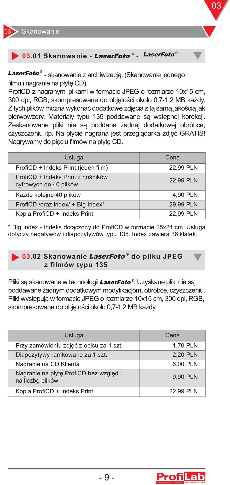 Z tych plików można wykonać dodatkowe zdjęcia z tą samą jakością jak pierwowzory. Materiały typu 135 poddawane są wstępnej korekcji.