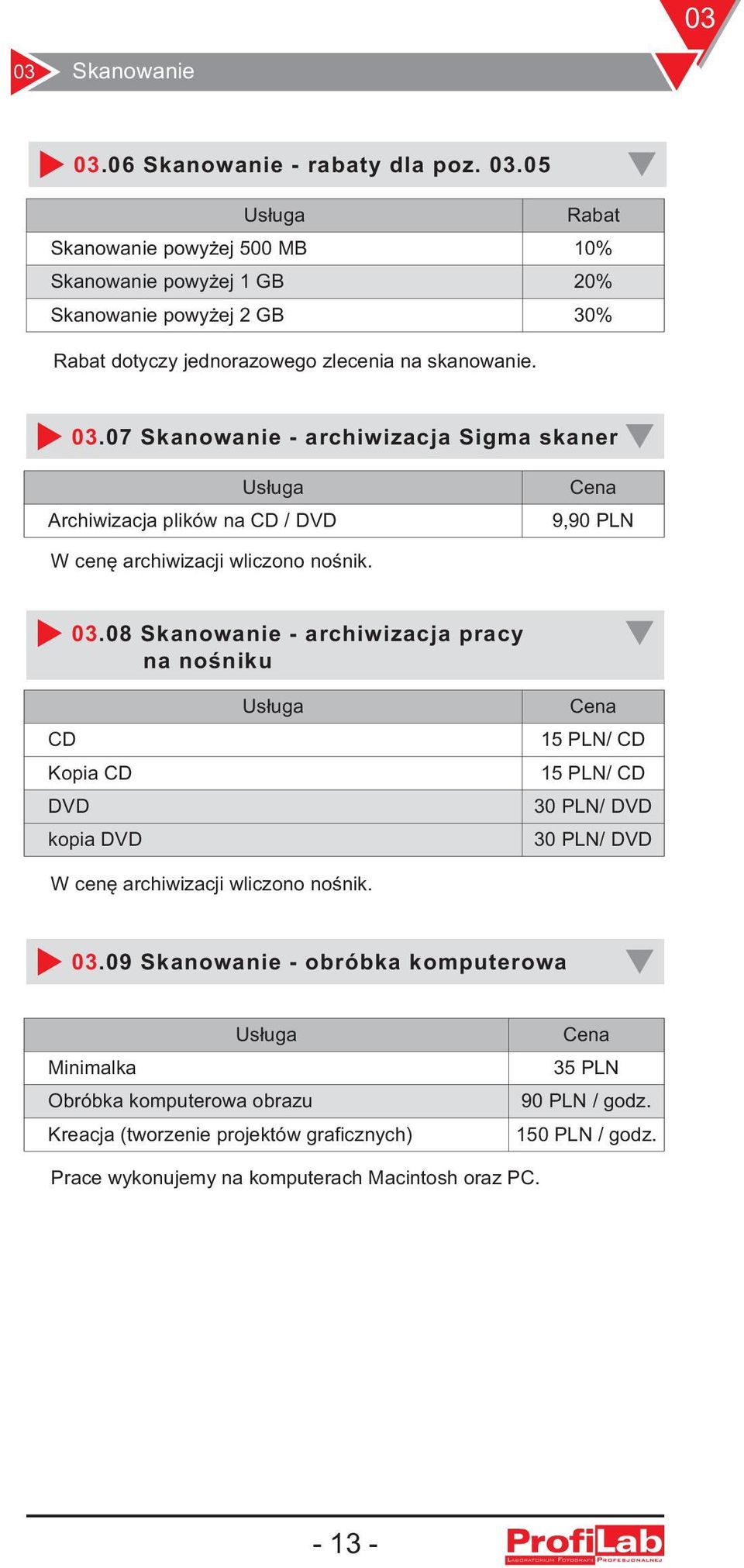 .08 - archiwizacja pracy na nośniku CD Kopia CD DVD kopia DVD 15 PLN/ CD 15 PLN/ CD 30 PLN/ DVD 30 PLN/ DVD W cenę archiwizacji wliczono nośnik.