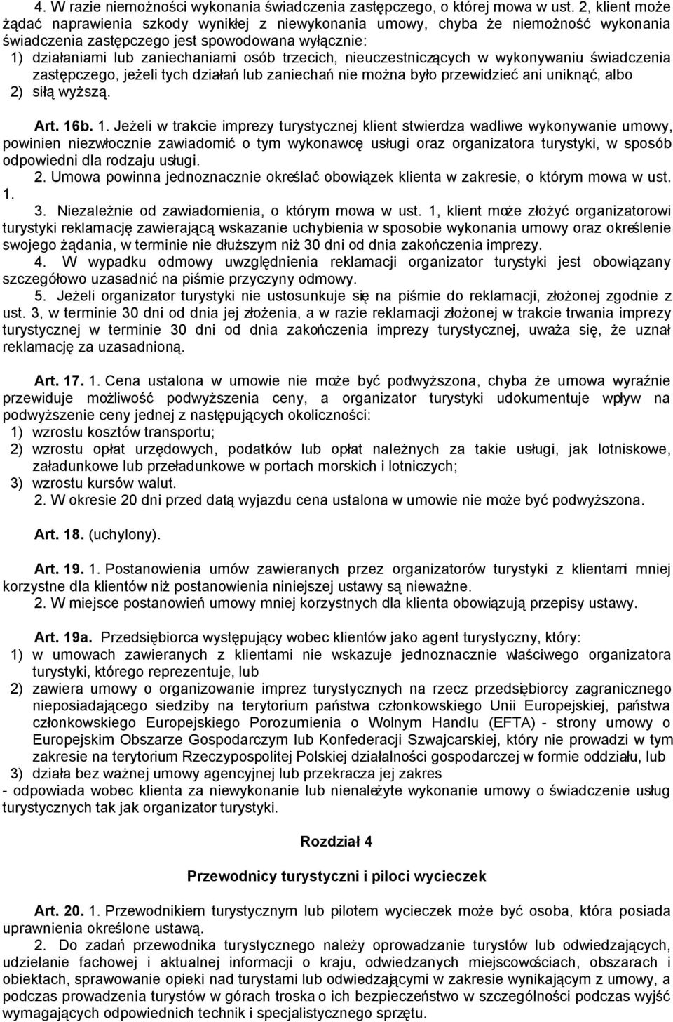 trzecich, nieuczestniczących w wykonywaniu świadczenia zastępczego, jeżeli tych działań lub zaniechań nie można było przewidzieć ani uniknąć, albo 2) siłą wyższą. Art. 16