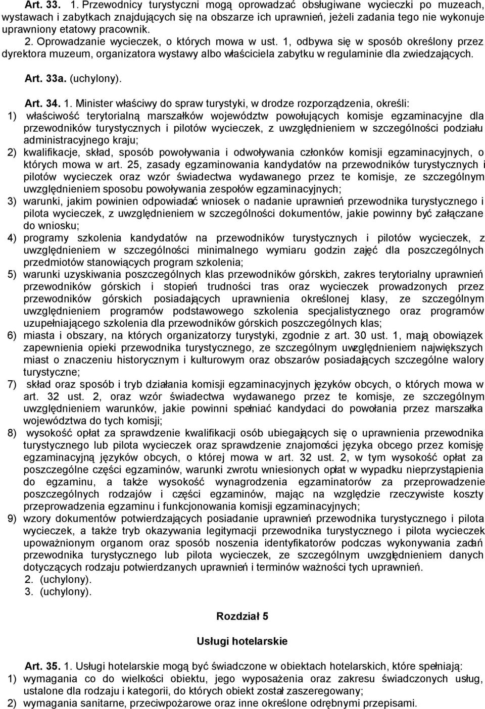 pracownik. 2. Oprowadzanie wycieczek, o których mowa w ust. 1, odbywa się w sposób określony przez dyrektora muzeum, organizatora wystawy albo właściciela zabytku w regulaminie dla zwiedzających. Art.