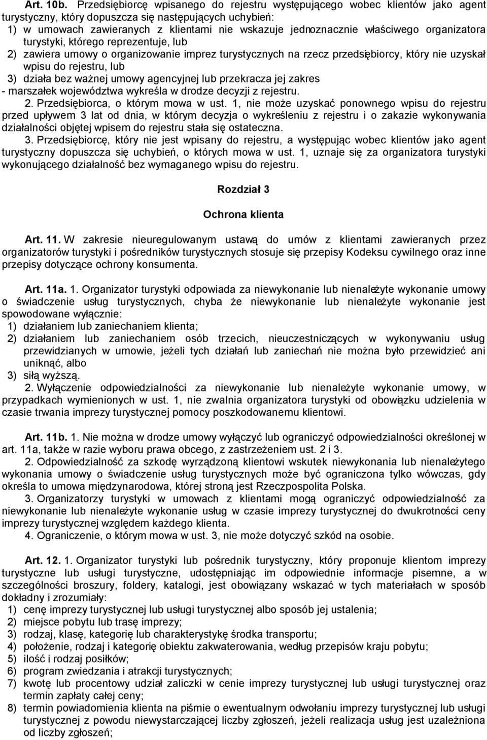 właściwego organizatora turystyki, którego reprezentuje, lub 2) zawiera umowy o organizowanie imprez turystycznych na rzecz przedsiębiorcy, który nie uzyskał wpisu do rejestru, lub 3) działa bez