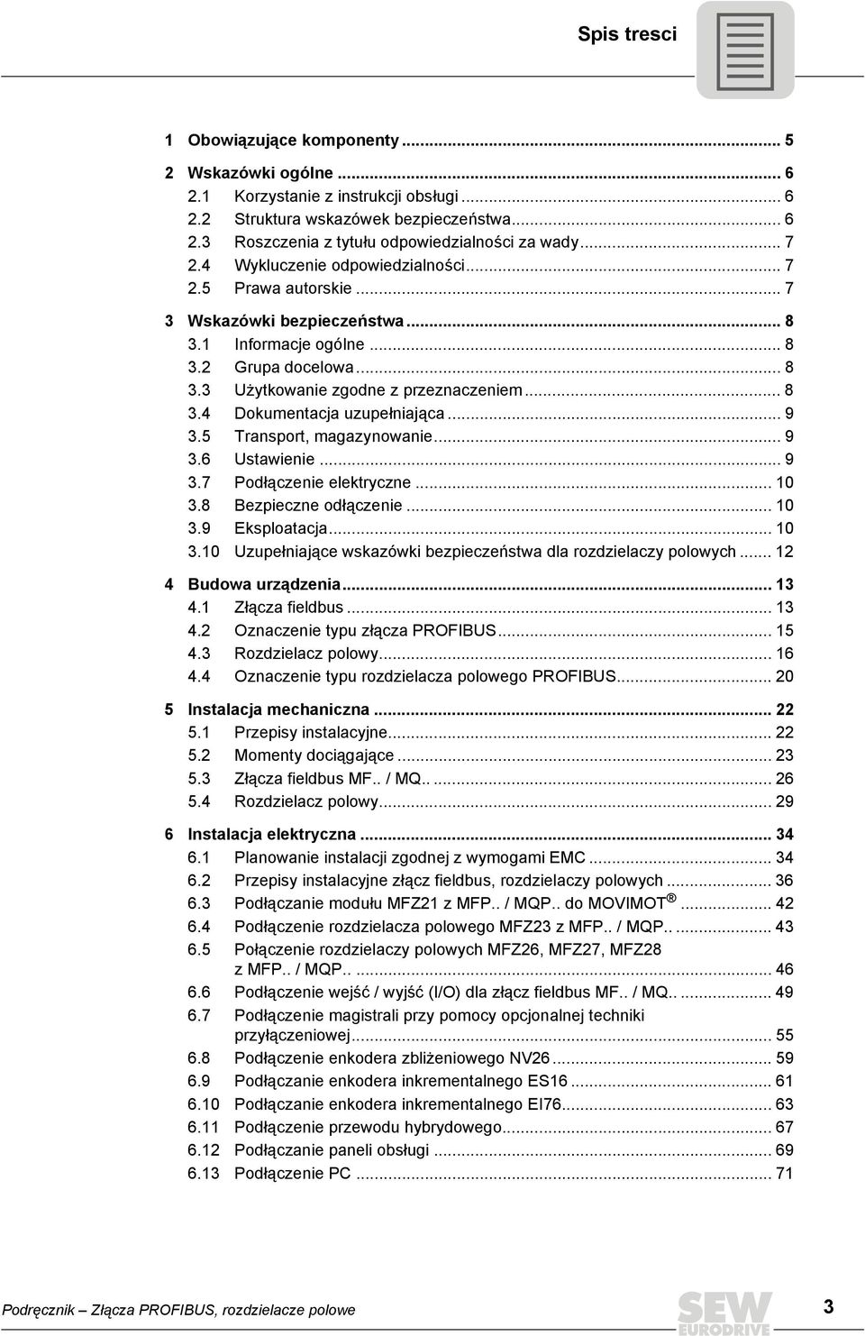 .. 9 3.5 Transport, magazynowanie... 9 3.6 Ustawienie... 9 3.7 Podłączenie elektryczne... 10 3.8 Bezpieczne odłączenie... 10 3.9 Eksploatacja... 10 3.10 Uzupełniające wskazówki bezpieczeństwa dla rozdzielaczy polowych.