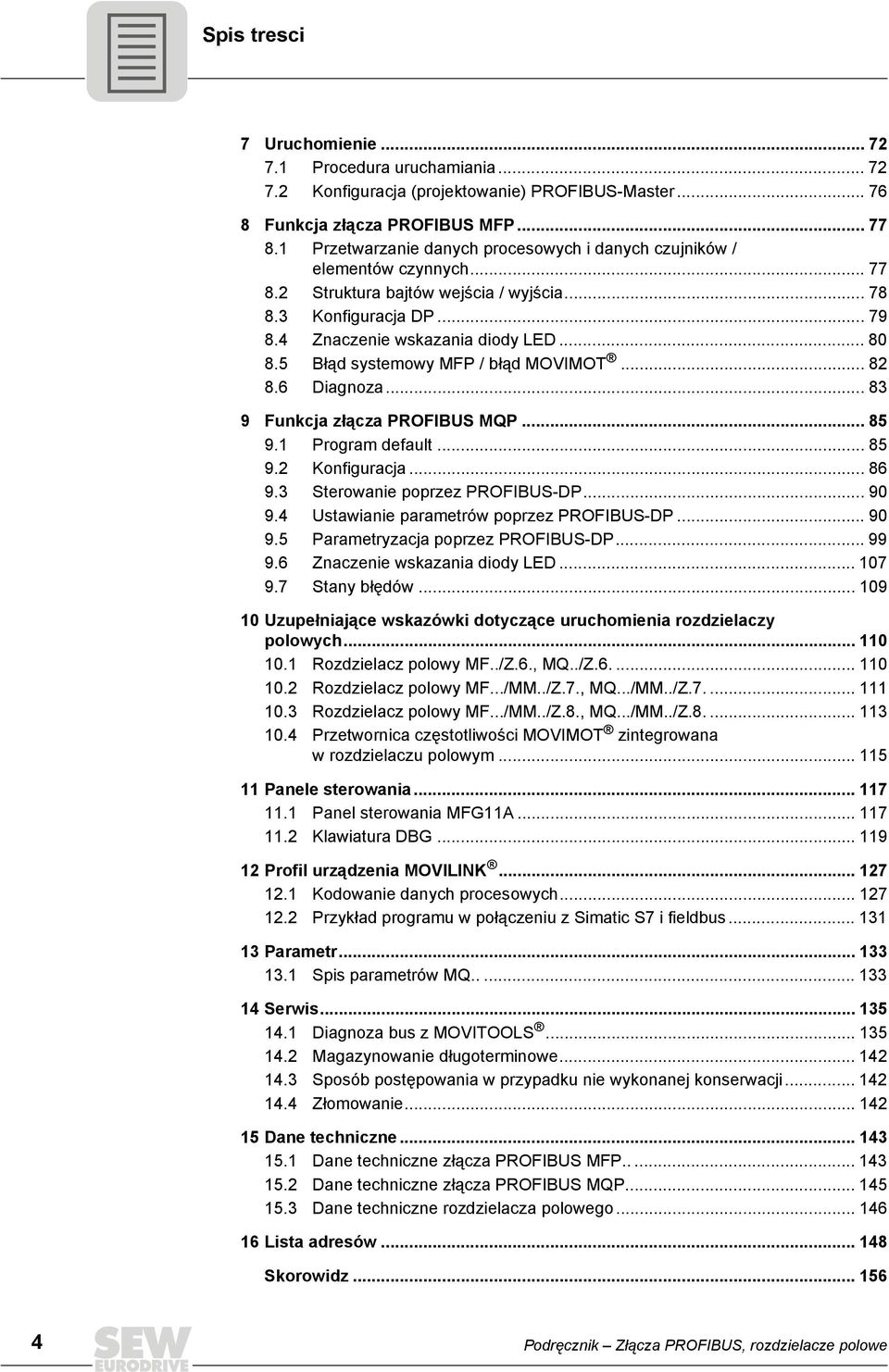 5 Błąd systemowy MFP / błąd MOVIMOT... 82 8.6 Diagnoza... 83 9 Funkcja złącza PROFIBUS MQP... 85 9.1 Program default... 85 9.2 Konfiguracja... 86 9.3 Sterowanie poprzez PROFIBUS-DP... 90 9.