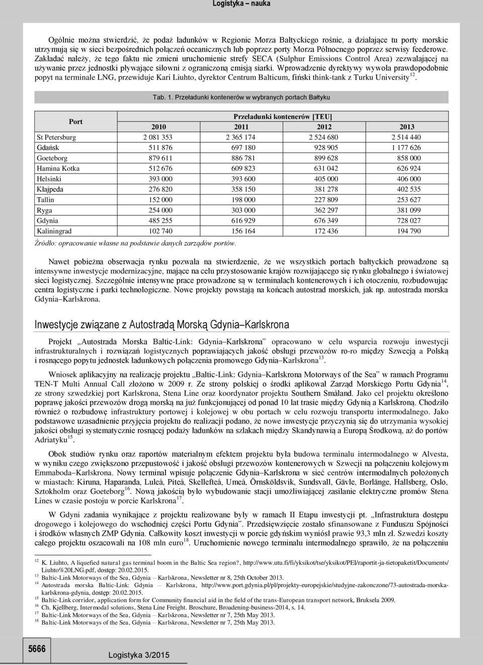 Zakładać należy, że tego faktu nie zmieni uruchomienie strefy SECA (Sulphur Emissions Control Area) zezwalającej na używanie przez jednostki pływające siłowni z ograniczoną emisją siarki.
