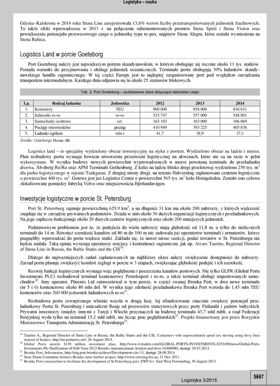 Baltica. Logistics Land w porcie Goeteborg Port Goeteborg należy jest największym portem skandynawskim, w którym obsługuje się rocznie około 11 tys. statków.