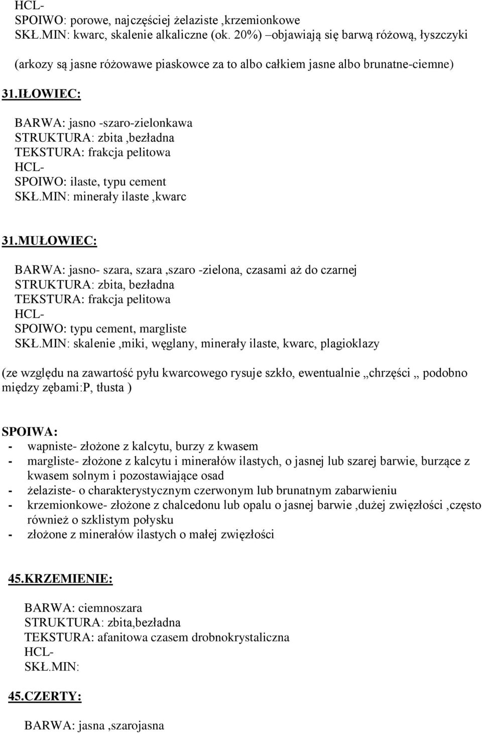 IŁOWIEC: BARWA: jasno -szaro-zielonkawa STRUKTURA: zbita,bezładna TEKSTURA: frakcja pelitowa SPOIWO: ilaste, typu cement SKŁ.MIN: minerały ilaste,kwarc 31.