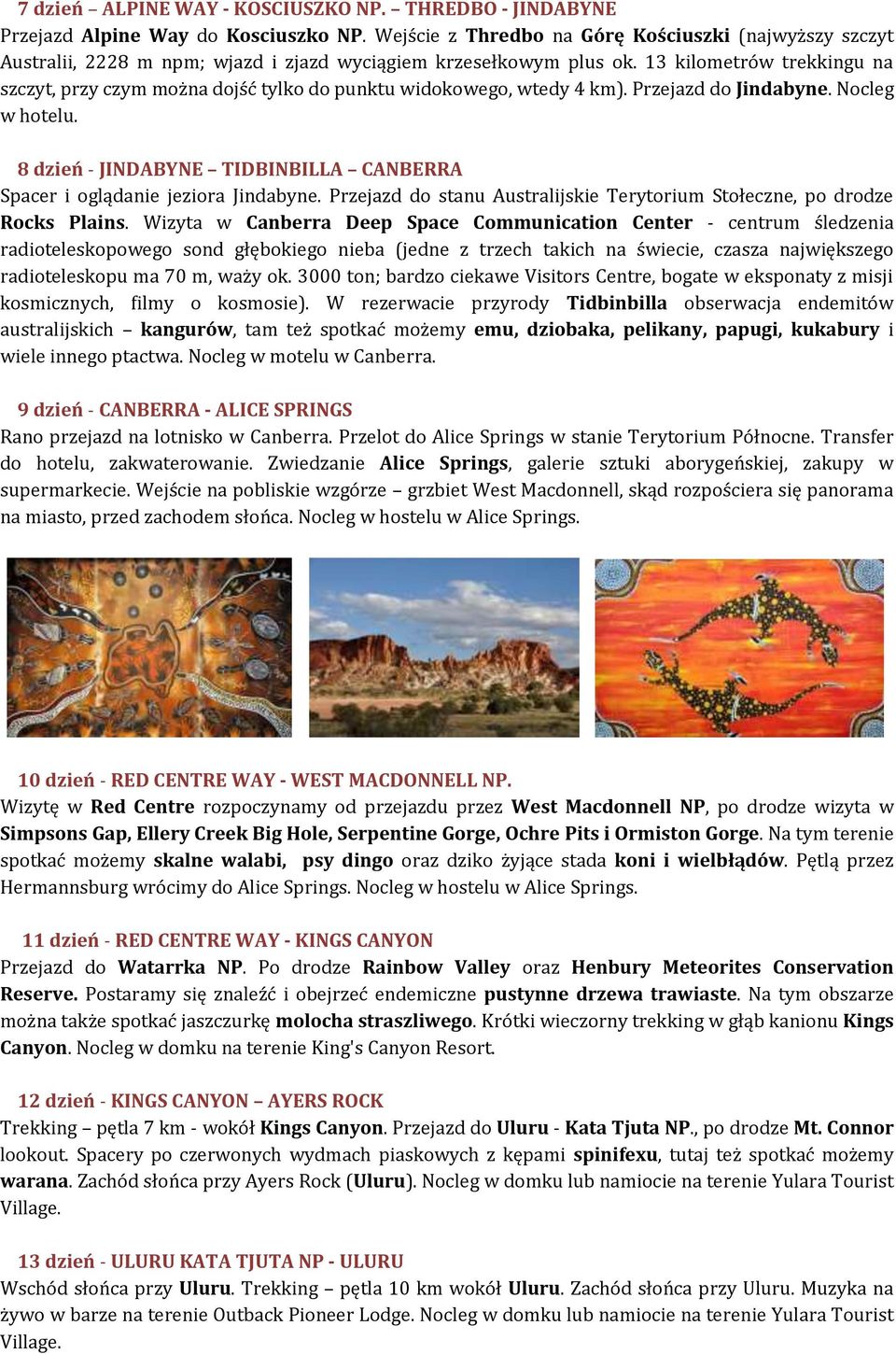 13 kilometrów trekkingu na szczyt, przy czym można dojść tylko do punktu widokowego, wtedy 4 km). Przejazd do Jindabyne. Nocleg w hotelu.