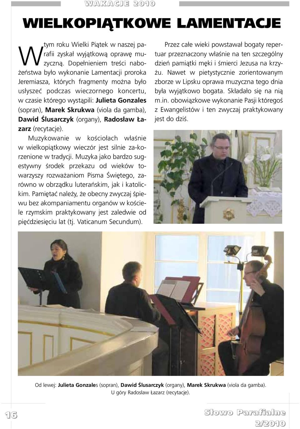 (sopran), Marek Skrukwa (viola da gamba), Dawid Œlusarczyk (organy), Rados³aw azarz (recytacje). Muzykowanie w koœcio³ach w³aœnie w wielkopi¹tkowy wieczór jest silnie za-korzenione w tradycji.