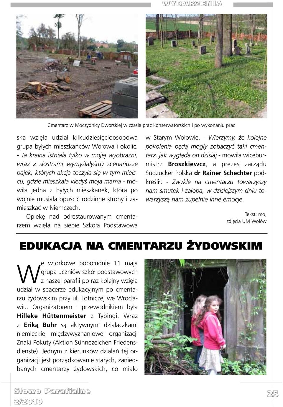 mieszkanek, która po wojnie musia³a opuœciæ rodzinne strony i zamieszkaæ w Niemczech. Opiekê nad odrestaurowanym cmentarzem wziê³a na siebie Szko³a Podstawowa w Starym Wo³owie.