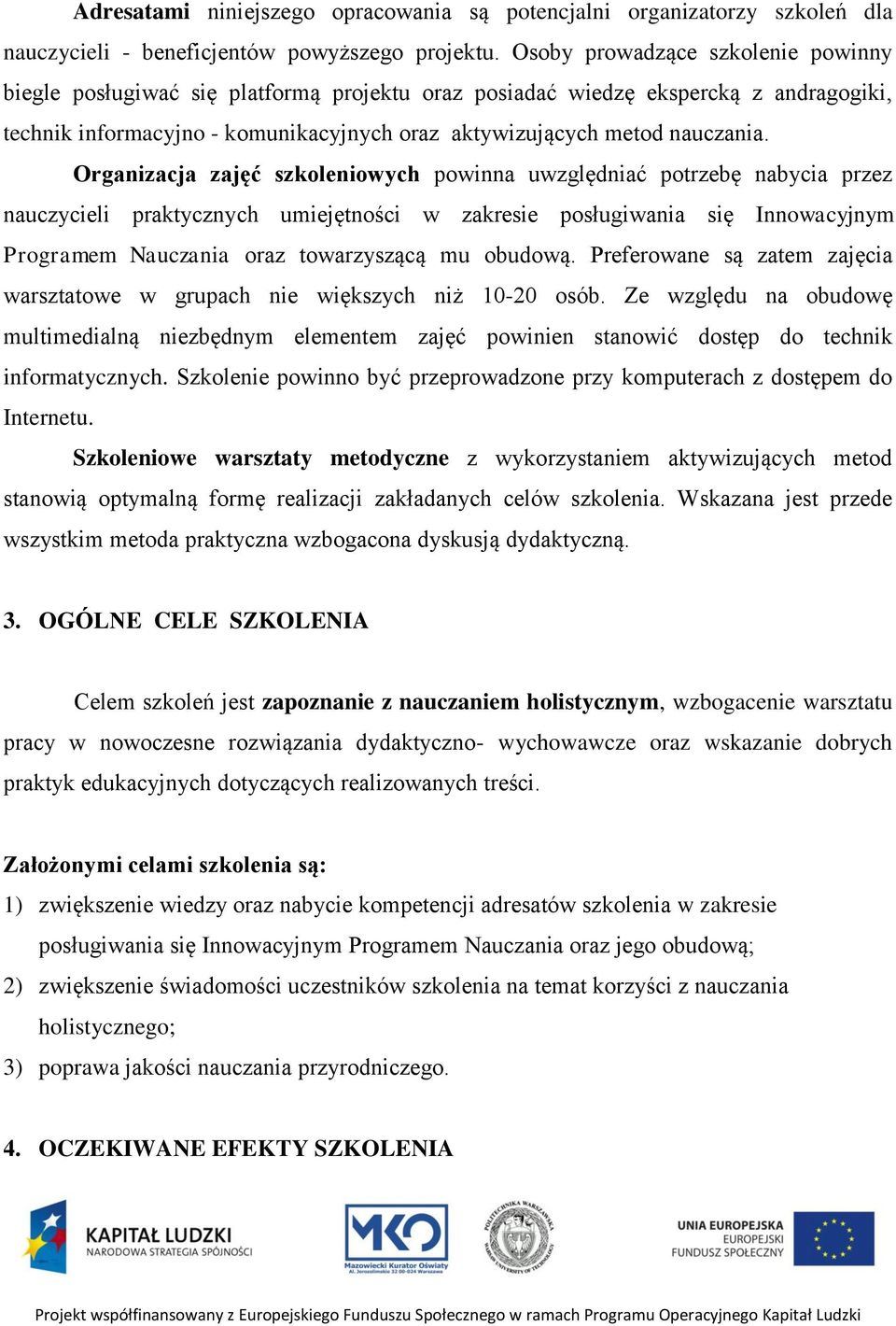 Organizacja zajęć szkoleniowych powinna uwzględniać potrzebę nabycia przez nauczycieli praktycznych umiejętności w zakresie posługiwania się Innowacyjnym Programem Nauczania oraz towarzyszącą mu