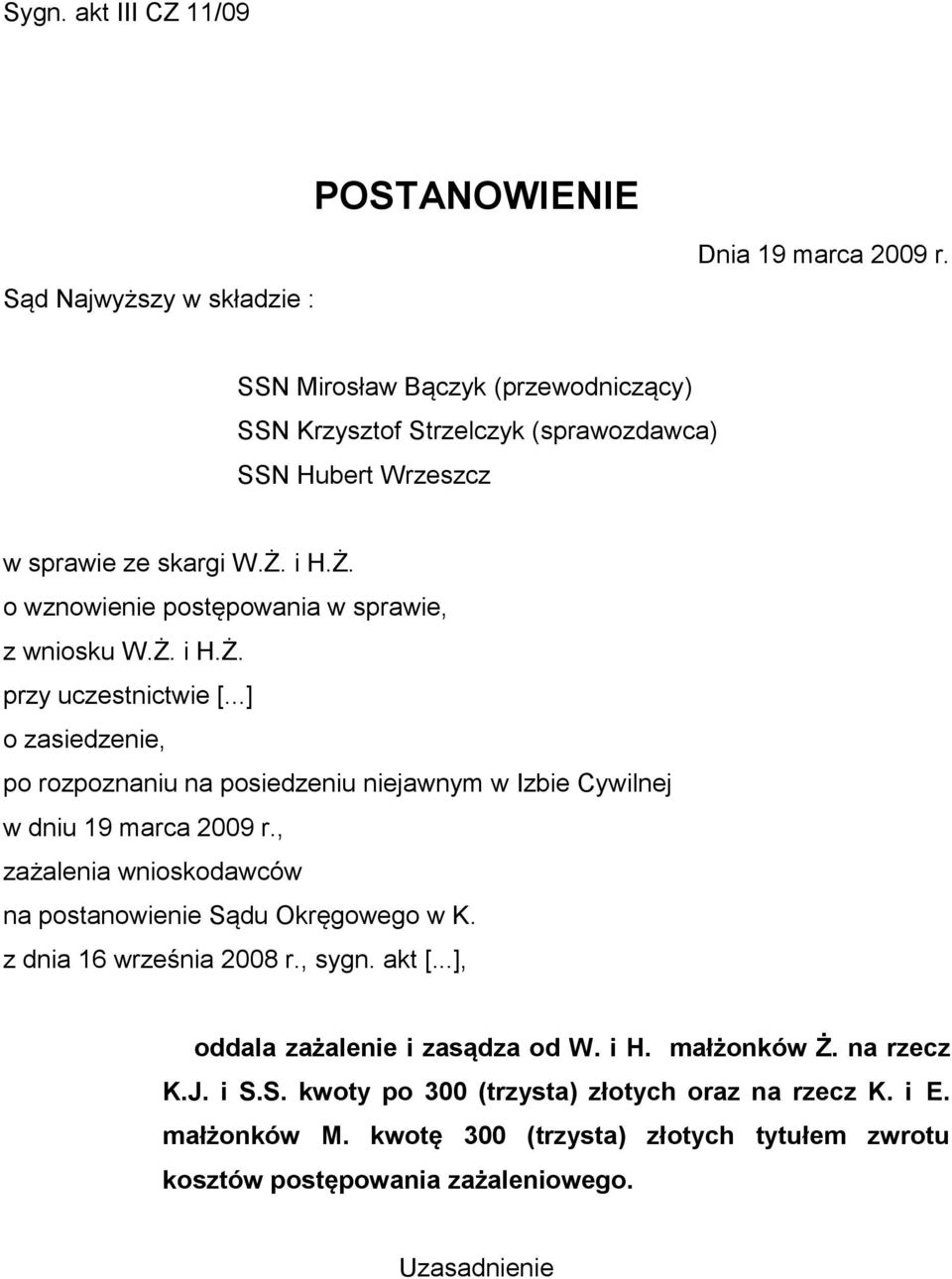 ..] o zasiedzenie, po rozpoznaniu na posiedzeniu niejawnym w Izbie Cywilnej w dniu 19 marca 2009 r., zażalenia wnioskodawców na postanowienie Sądu Okręgowego w K.