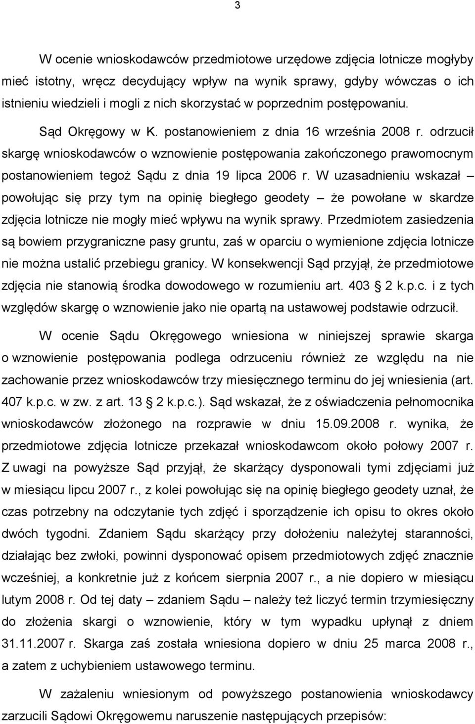 odrzucił skargę wnioskodawców o wznowienie postępowania zakończonego prawomocnym postanowieniem tegoż Sądu z dnia 19 lipca 2006 r.