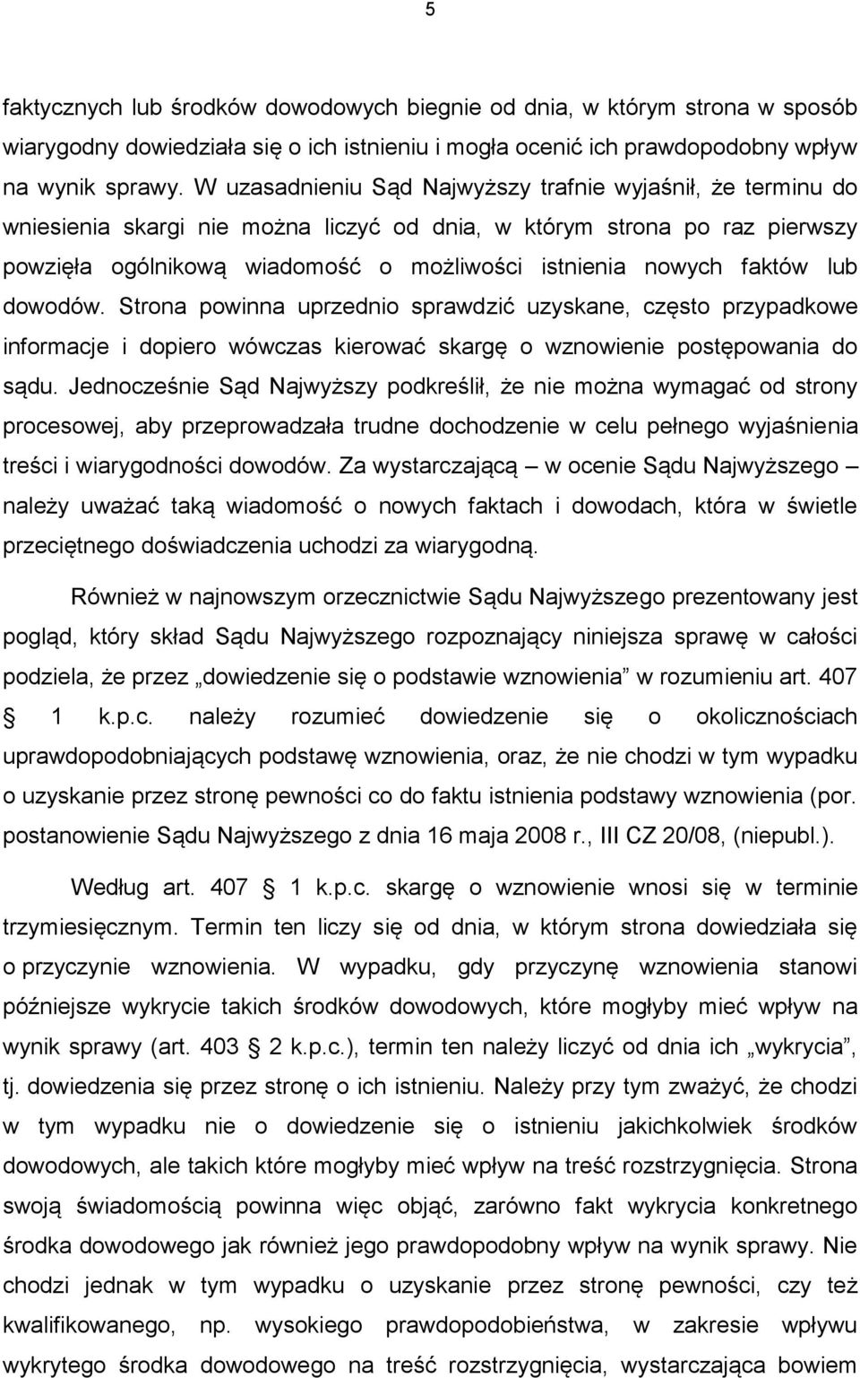 faktów lub dowodów. Strona powinna uprzednio sprawdzić uzyskane, często przypadkowe informacje i dopiero wówczas kierować skargę o wznowienie postępowania do sądu.