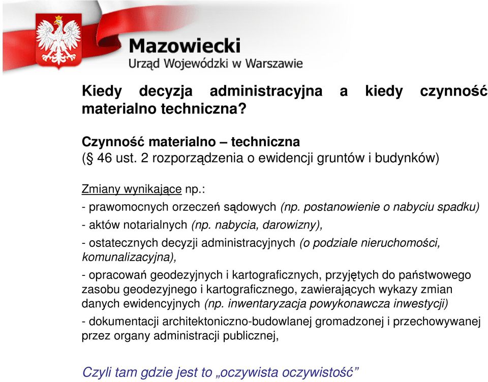 nabycia, darowizny), - ostatecznych decyzji administracyjnych (o podziale nieruchomości, komunalizacyjna), - opracowań geodezyjnych i kartograficznych, przyjętych do państwowego zasobu