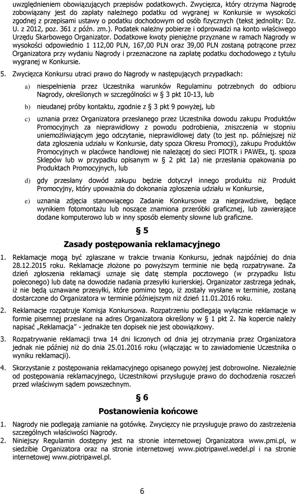 jednolity: Dz. U. z 2012, poz. 361 z późn. zm.). Podatek należny pobierze i odprowadzi na konto właściwego Urzędu Skarbowego Organizator.