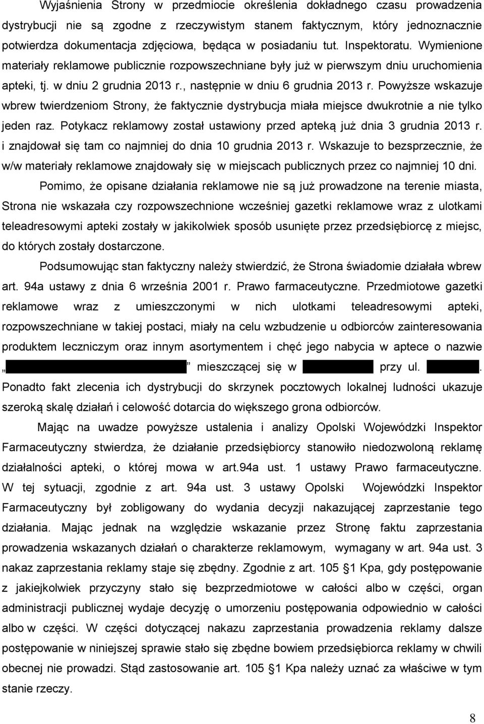 Powyższe wskazuje wbrew twierdzeniom Strony, że faktycznie dystrybucja miała miejsce dwukrotnie a nie tylko jeden raz. Potykacz reklamowy został ustawiony przed apteką już dnia 3 grudnia 2013 r.