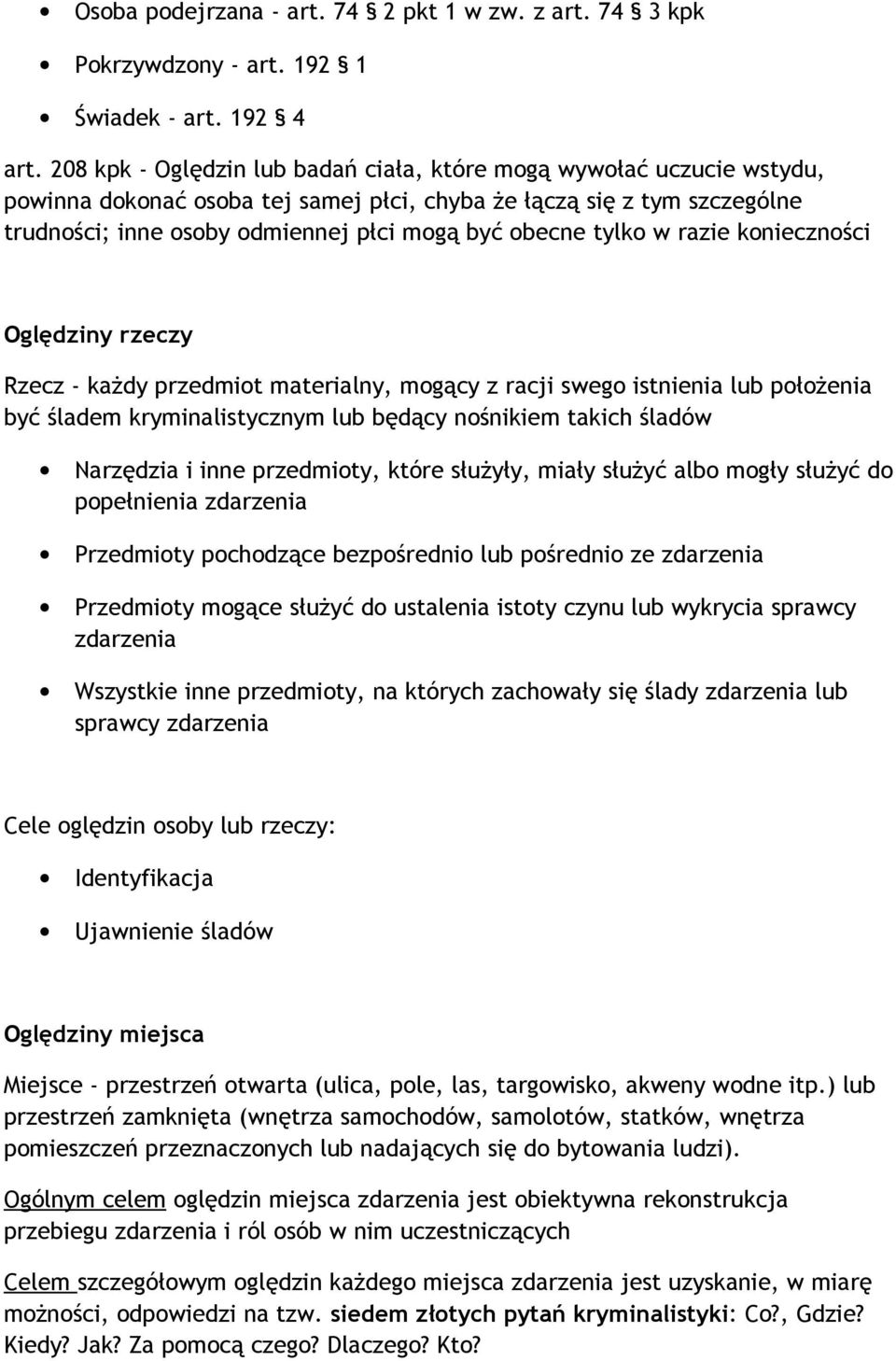 tylko w razie konieczności Oględziny rzeczy Rzecz - każdy przedmiot materialny, mogący z racji swego istnienia lub położenia być śladem kryminalistycznym lub będący nośnikiem takich śladów Narzędzia