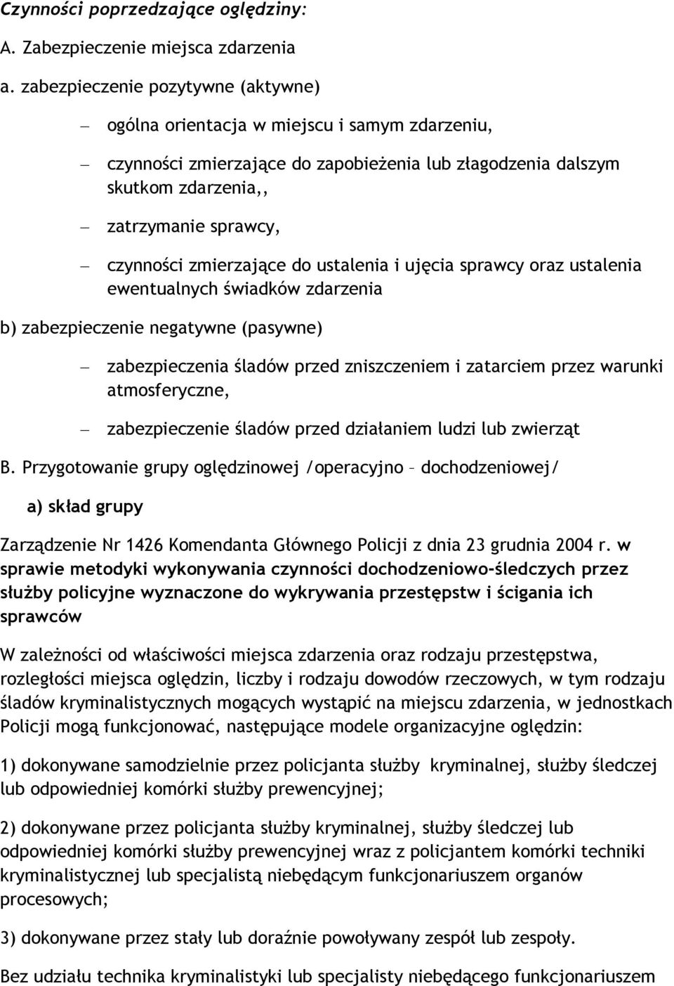 zmierzające do ustalenia i ujęcia sprawcy oraz ustalenia ewentualnych świadków zdarzenia b) zabezpieczenie negatywne (pasywne) zabezpieczenia śladów przed zniszczeniem i zatarciem przez warunki
