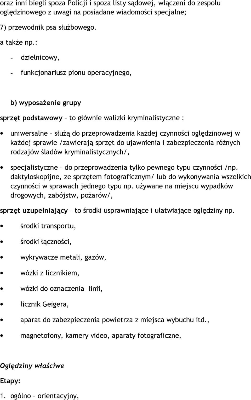 każdej sprawie /zawierają sprzęt do ujawnienia i zabezpieczenia różnych rodzajów śladów kryminalistycznych/, specjalistyczne do przeprowadzenia tylko pewnego typu czynności /np.