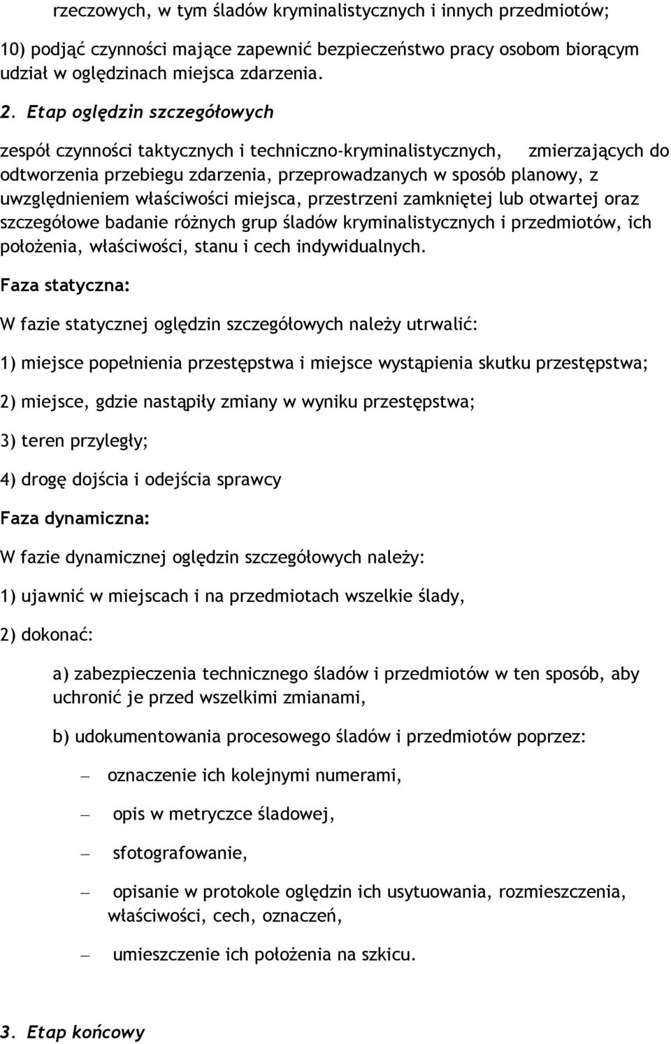 właściwości miejsca, przestrzeni zamkniętej lub otwartej oraz szczegółowe badanie różnych grup śladów kryminalistycznych i przedmiotów, ich położenia, właściwości, stanu i cech indywidualnych.