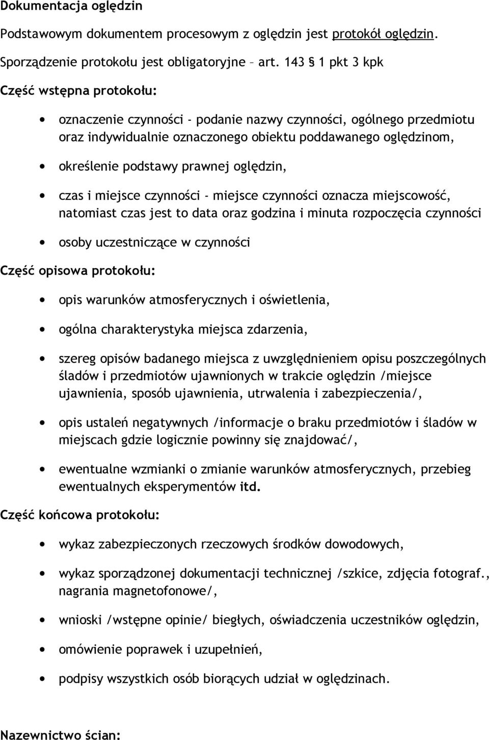 oględzin, czas i miejsce czynności - miejsce czynności oznacza miejscowość, natomiast czas jest to data oraz godzina i minuta rozpoczęcia czynności osoby uczestniczące w czynności Część opisowa
