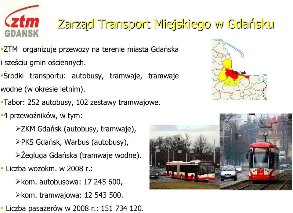 4 przewoźników, w tym: ZKM Gdańsk (autobusy, tramwaje), PKS Gdańsk, Warbus (autobusy), śegluga Gdańska (tramwaje wodne).