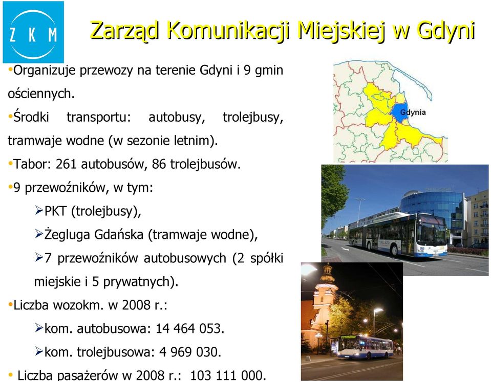 9 przewoźników, w tym: PKT (trolejbusy), śegluga Gdańska (tramwaje wodne), 7 przewoźników autobusowych (2 spółki