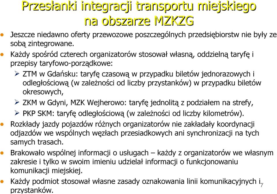 liczby przystanków) w przypadku biletów okresowych, ZKM w Gdyni, MZK Wejherowo: taryfę jednolitą z podziałem na strefy, PKP SKM: taryfę odległościową (w zaleŝności od liczby kilometrów).