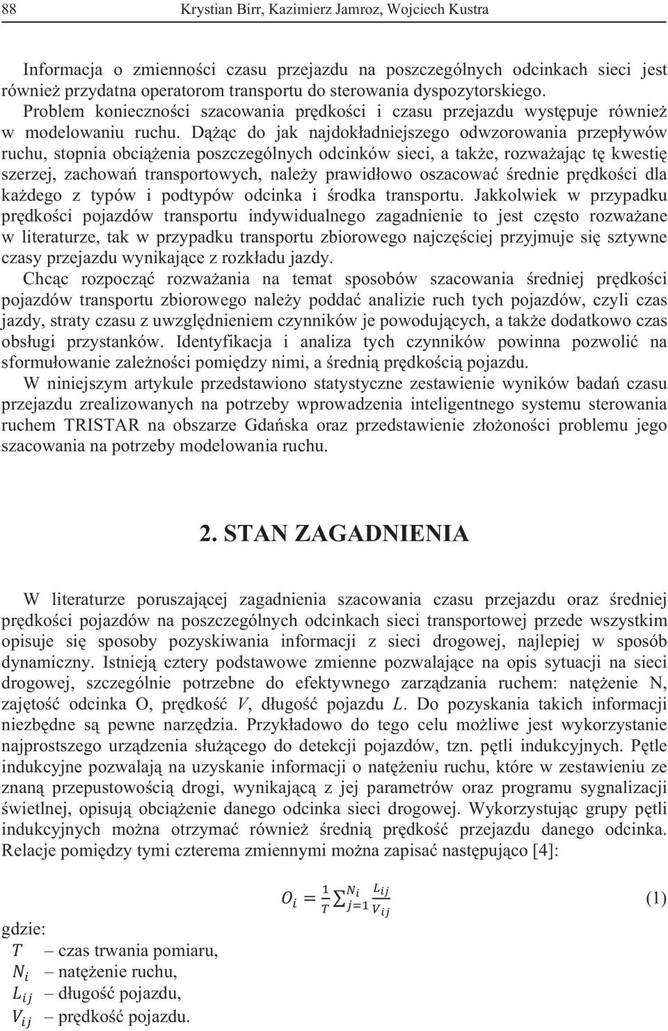 D c do jak najdok adniejszego odwzorowania przep ywów ruchu, stopnia obci enia poszczególnych odcinków sieci, a tak e, rozwa aj c t kwesti szerzej, zachowa transportowych, nale y prawid owo oszacowa