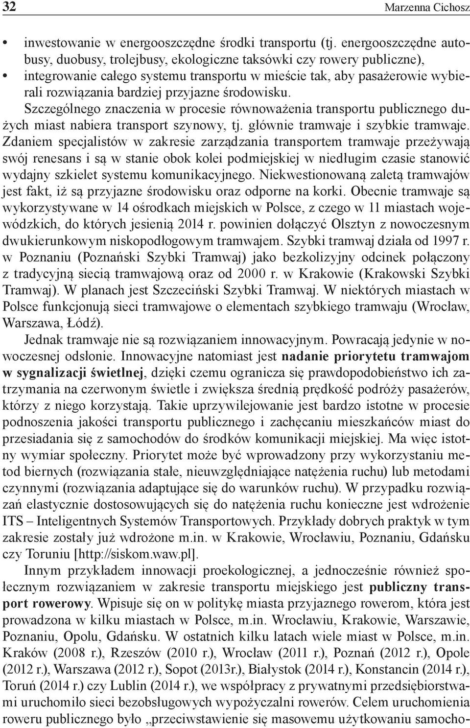 przyjazne środowisku. Szczególnego znaczenia w procesie równoważenia transportu publicznego dużych miast nabiera transport szynowy, tj. głównie tramwaje i szybkie tramwaje.