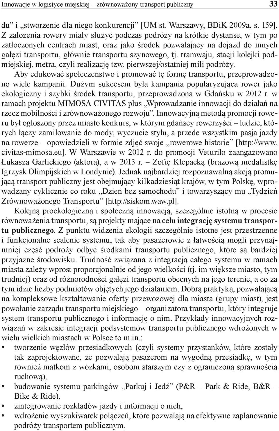 szynowego, tj. tramwaju, stacji kolejki podmiejskiej, metra, czyli realizację tzw. pierwszej/ostatniej mili podróży.