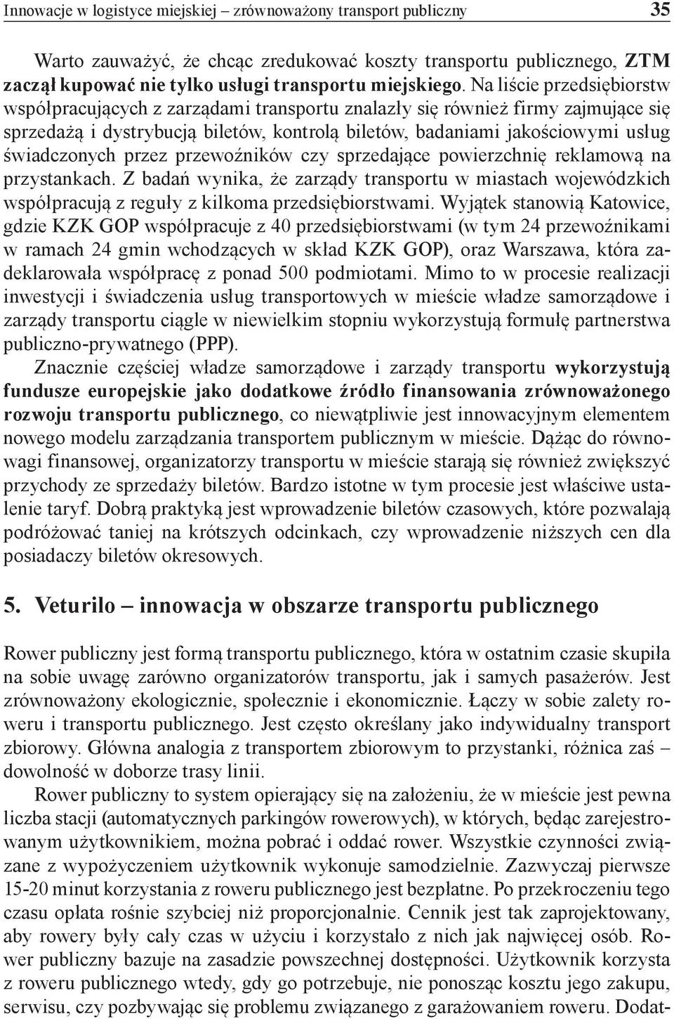 przez przewoźników czy sprzedające powierzchnię reklamową na przystankach. Z badań wynika, że zarządy transportu w miastach wojewódzkich współpracują z reguły z kilkoma przedsiębiorstwami.