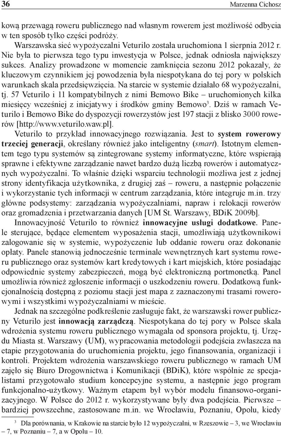 Analizy prowadzone w momencie zamknięcia sezonu 2012 pokazały, że kluczowym czynnikiem jej powodzenia była niespotykana do tej pory w polskich warunkach skala przedsięwzięcia.
