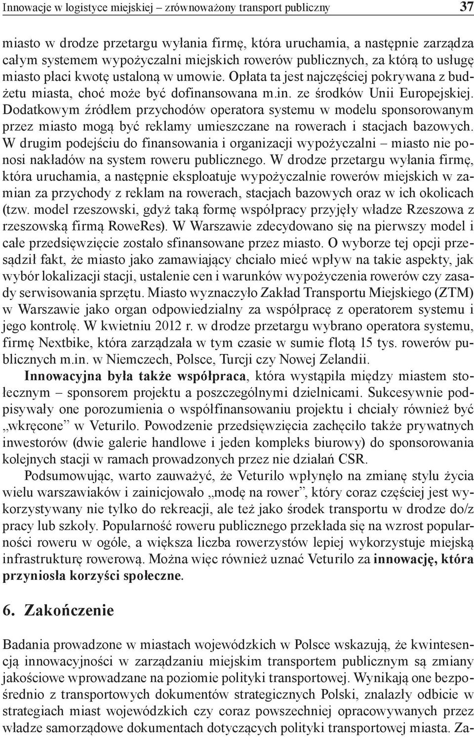 Dodatkowym źródłem przychodów operatora systemu w modelu sponsorowanym przez miasto mogą być reklamy umieszczane na rowerach i stacjach bazowych.