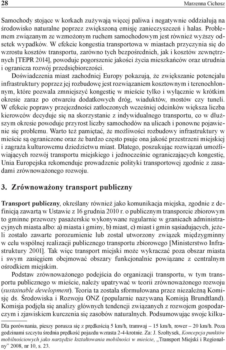 W efekcie kongestia transportowa w miastach przyczynia się do wzrostu kosztów transportu, zarówno tych bezpośrednich, jak i kosztów zewnętrznych [TEPR 2014], powoduje pogorszenie jakości życia