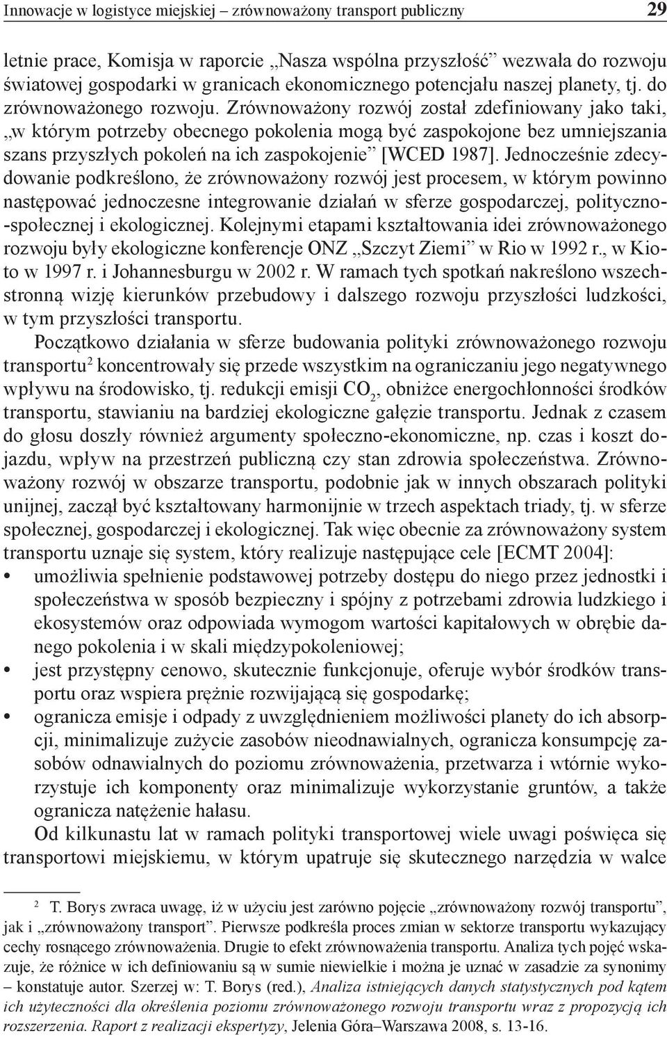 Zrównoważony rozwój został zdefiniowany jako taki, w którym potrzeby obecnego pokolenia mogą być zaspokojone bez umniejszania szans przyszłych pokoleń na ich zaspokojenie [WCED 1987].