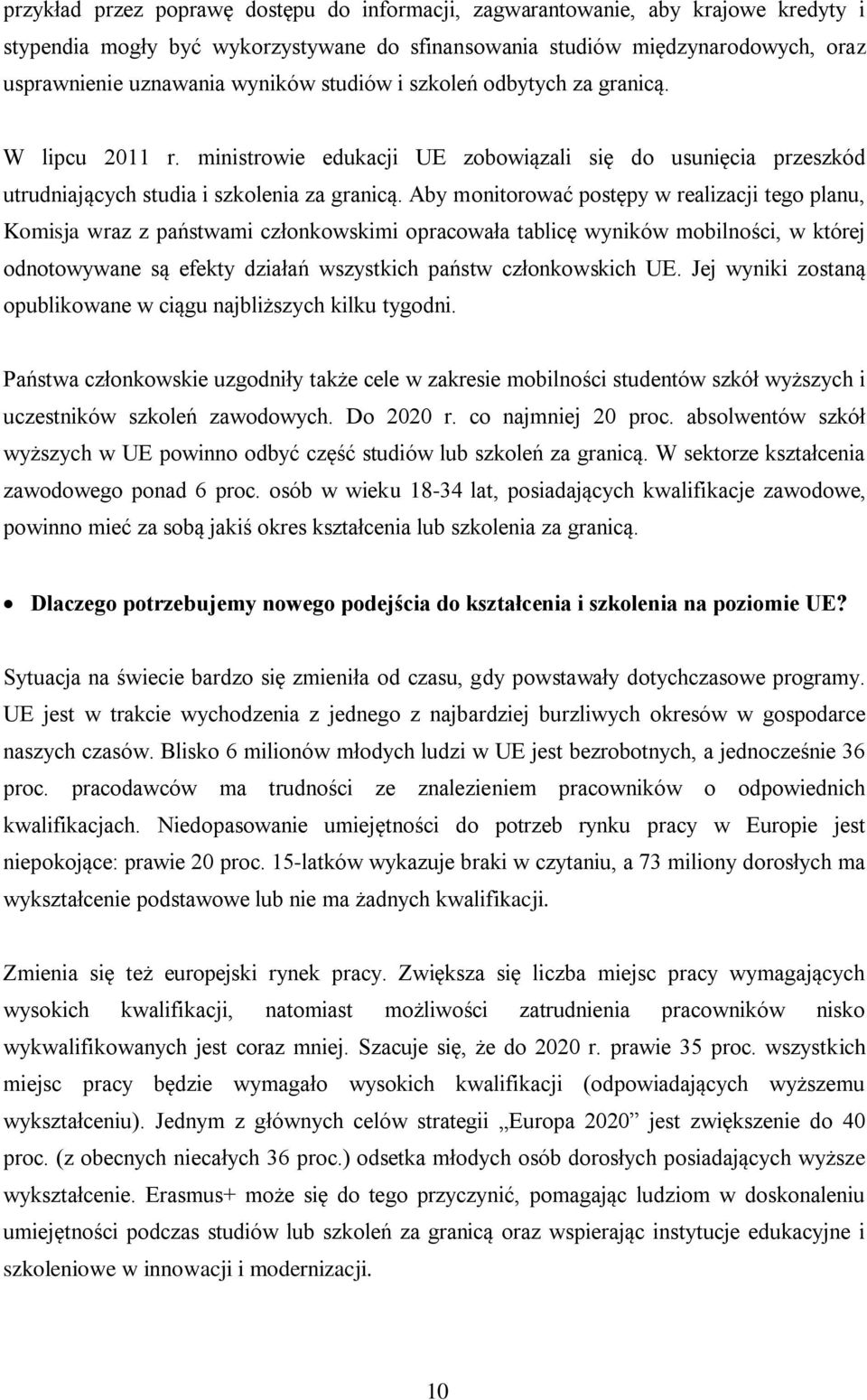 Aby monitorować postępy w realizacji tego planu, Komisja wraz z państwami członkowskimi opracowała tablicę wyników mobilności, w której odnotowywane są efekty działań wszystkich państw członkowskich