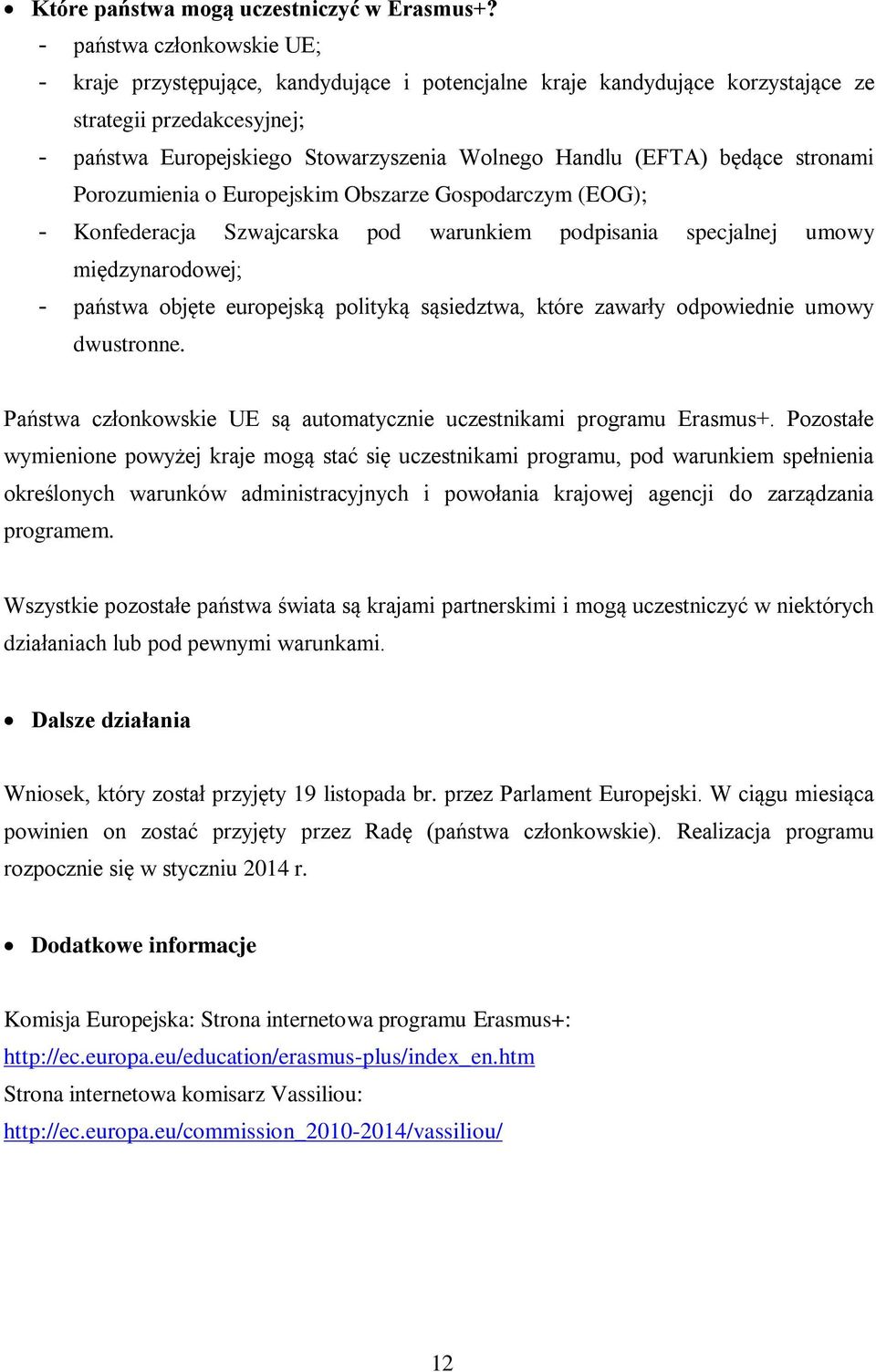 będące stronami Porozumienia o Europejskim Obszarze Gospodarczym (EOG); - Konfederacja Szwajcarska pod warunkiem podpisania specjalnej umowy międzynarodowej; - państwa objęte europejską polityką