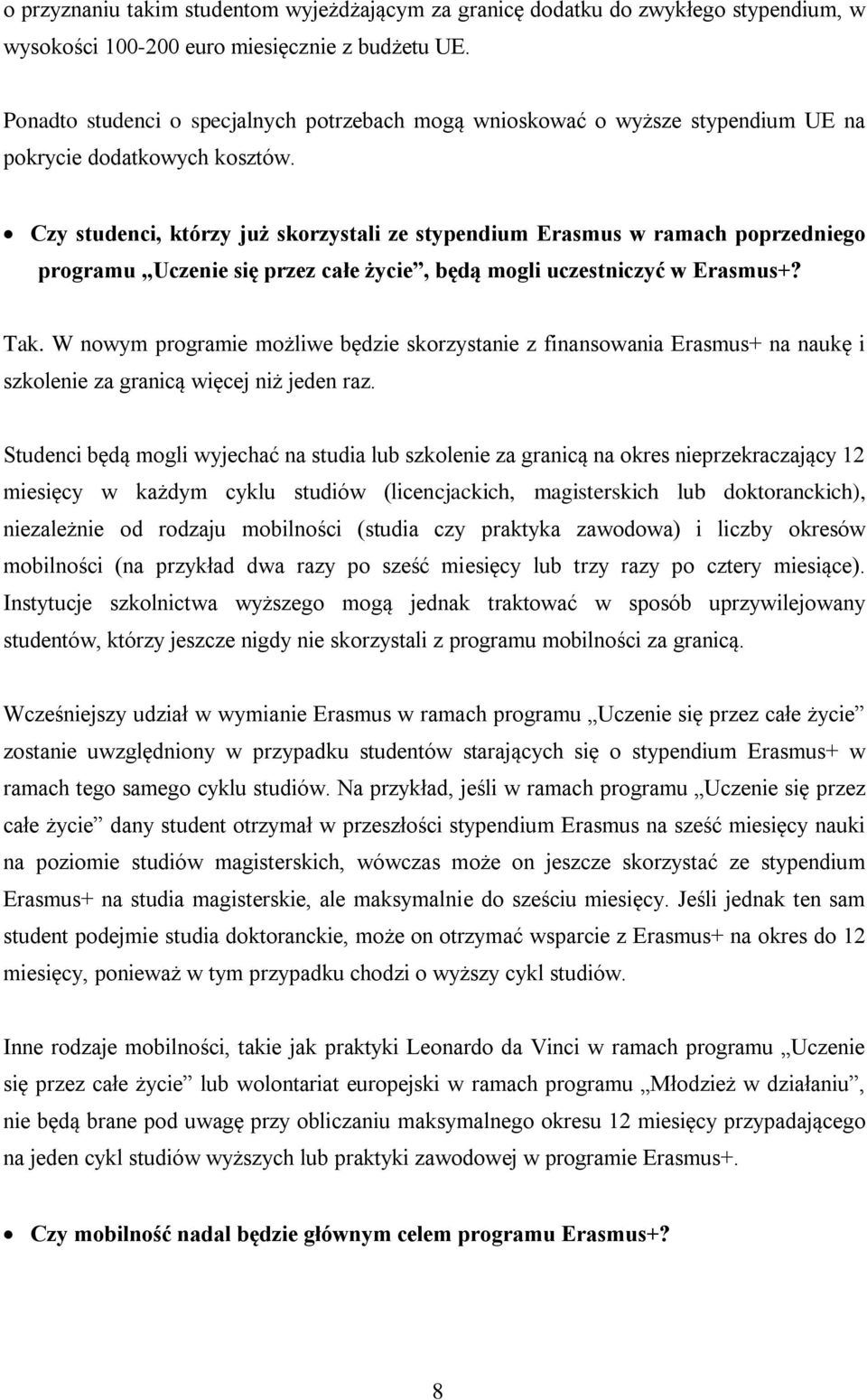 Czy studenci, którzy już skorzystali ze stypendium Erasmus w ramach poprzedniego programu Uczenie się przez całe życie, będą mogli uczestniczyć w Erasmus+? Tak.