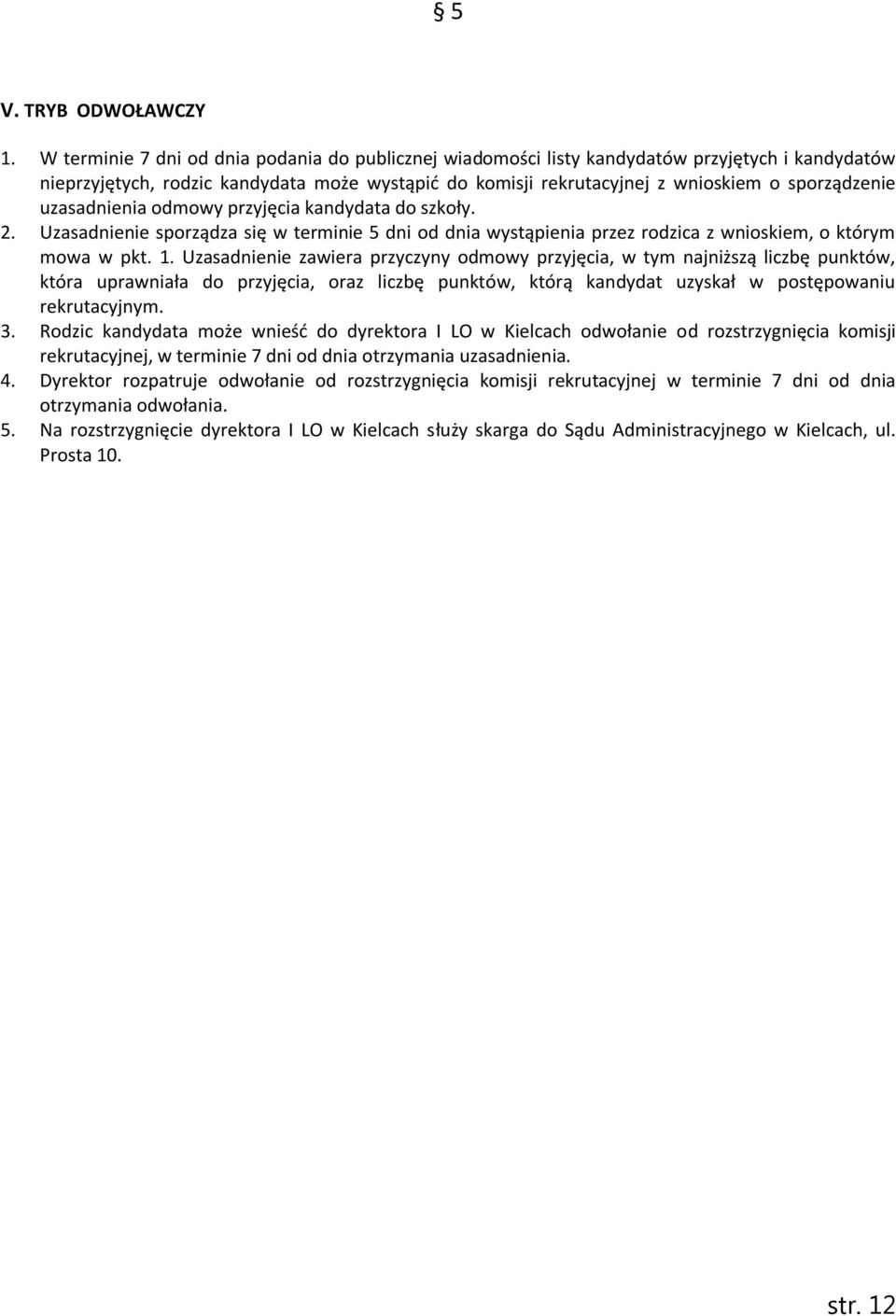 uzasadnienia odmowy przyjęcia kandydata do szkoły. 2. Uzasadnienie sporządza się w terminie 5 dni od dnia wystąpienia przez rodzica z wnioskiem, o którym mowa w pkt. 1.