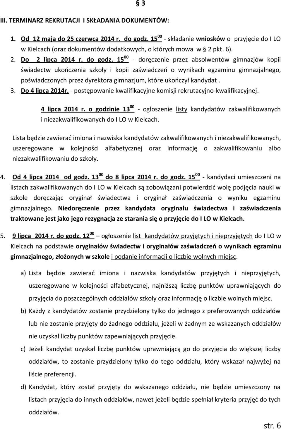 15 00 - doręczenie przez absolwentów gimnazjów kopii świadectw ukończenia szkoły i kopii zaświadczeń o wynikach egzaminu gimnazjalnego, poświadczonych przez dyrektora gimnazjum, które ukończył