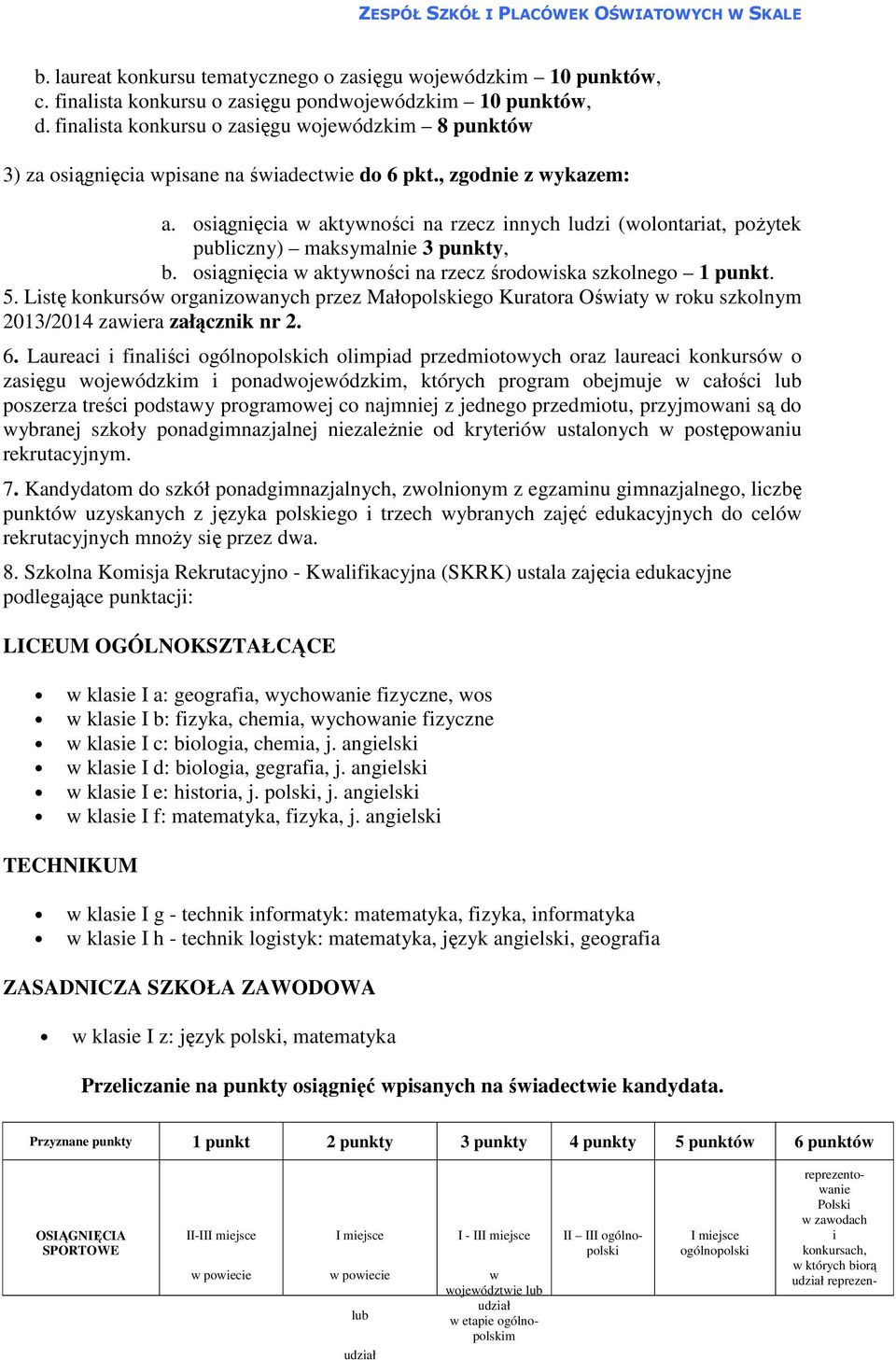 osiągnięcia w aktywności na rzecz innych ludzi (wolontariat, pożytek publiczny) maksymalnie 3 punkty, b. osiągnięcia w aktywności na rzecz środowiska szkolnego 1 punkt. 5.