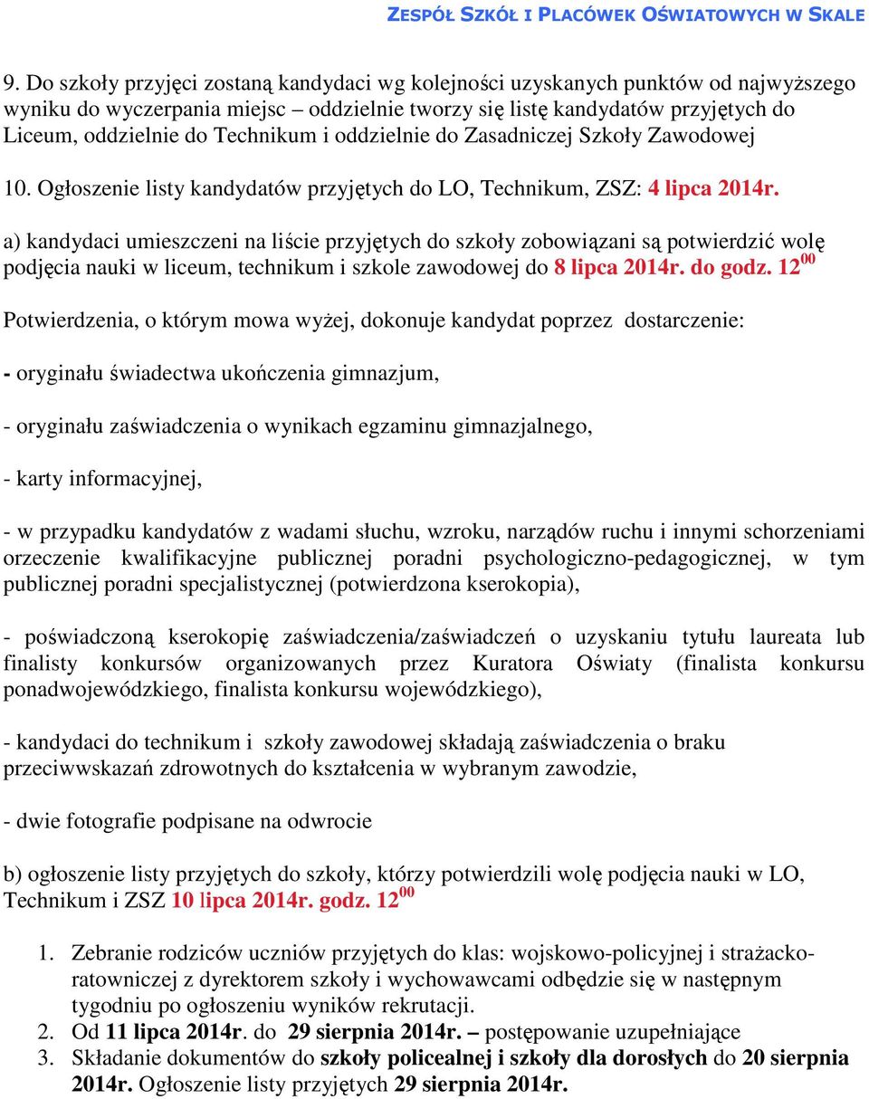 a) kandydaci umieszczeni na liście przyjętych do szkoły zobowiązani są potwierdzić wolę podjęcia nauki w liceum, technikum i szkole zawodowej do 8 lipca 2014r. do godz.